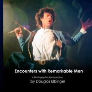 Encounters with Remarkable Men: A Photographic Retrospective di Douglas Elbinger edito da Createspace