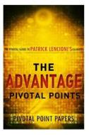 The Advantage Pivotal Points - The Pivotal Guide to Patrick Lencioni's Celebrate di Pivotal Point Papers edito da Createspace