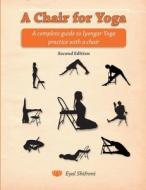 A Chair for Yoga: A Complete Guide to Iyengar Yoga Practice with a Chair di Eyal Shifroni, Dr Eyal Shifroni edito da Createspace