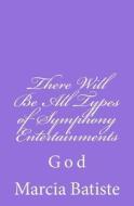 There Will Be All Types of Symphony Entertainments: God di Marcia Batiste Smith Wilson edito da Createspace