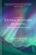 Extraordinary Hearing: Preparing Your Soul to Hear from God di Greg Pruett edito da TYNDALE MOMENTUM