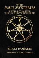 The Male Mysteries: Rites & Rituals for the Journey to Manhood di Nikki Dorakis edito da Createspace