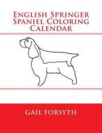 English Springer Spaniel Coloring Calendar di Gail Forsyth edito da Createspace