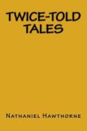 Twice-Told Tales di Nathaniel Hawthorne edito da Createspace