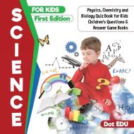 Science for Kids First Edition | Physics, Chemistry and Biology Quiz Book for Kids | Children's Questions & Answer Game  di Dot Edu edito da Dot EDU
