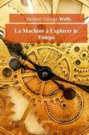 La Machine à Explorer Le Temps di Herbert George Wells edito da Createspace Independent Publishing Platform