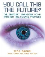You Call This the Future?: The Greatest Inventions Sci-Fi Imagined and Science Promised di Nick Sagan, Mark Frary, Andy Walker edito da CHICAGO REVIEW PR