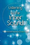 Listening to the Inner Sound: The Perennial Practice of Shabd Yoga di David Christopher Lane, Andrea Diem-Lane edito da LIGHTNING SOURCE INC