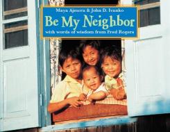 Be My Neighbor di Maya Ajmera, John D. Ivanko edito da CHARLESBRIDGE PUB