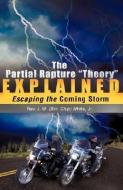 The Partial Rapture Theory E X P L A I N E D di J. W.  White, Jr. J. W. (Bro Chip) White edito da XULON PR