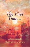 The First Time. di Richard A Jackson edito da America Star Books