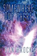 Somewhere Out There di Dan Brock edito da America Star Books