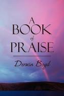 A Book Of Praise di Derwin Boyd edito da America Star Books