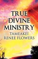 True Divine Ministry di Carol Smiles, Tameakei Renee Flowers edito da America Star Books