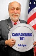 Campaigning 101 di Bob Lynn edito da BOOKSTAND PUB