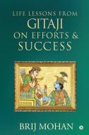 Life Lessons from Gitaji on Efforts & Success di Brij Mohan edito da HARPERCOLLINS 360