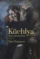 Küchlya: Decembrist Poet. a Novel di Yuri Tynianov, Anna Kurkina Rush, Peter France, Christopher Rush edito da CHERRY ORCHARD BOOKS