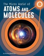 The Micro World of Atoms and Molecules di Precious McKenzie edito da CAPSTONE PR