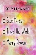 2019 Planner: Save Money, Travel the World, Marry Arwen: Arwen 2019 Planner di Dainty Diaries edito da LIGHTNING SOURCE INC