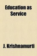 Education As Service di J. Krishnamurti edito da General Books