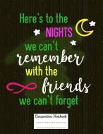 Here's to the Nights We Can't Remember with the Friends We Can't Forget: Composition Notebook for Girls and Boys - Eleme di Candlelight Publications edito da INDEPENDENTLY PUBLISHED