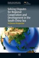 Solving Disputes for Regional Cooperation and Development in the South China Sea di Dr. Shicun (National Institute for the South China Sea Studies Wu edito da Woodhead Publishing Ltd