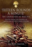 Fifteen Rounds a Minute: The Grenadiers at War, August to December 1914 di Michael Craster edito da Pen & Sword Books Ltd