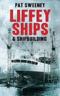 Liffey Ships And Shipbuilding di Patrick Sweeney edito da The Mercier Press Ltd