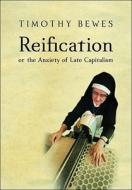 Reification: Or the Anxiety of Late Capitalism di Timothy Bewes edito da Verso