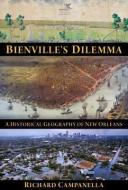 Bienville's Dilemma: A Historical Geography of New Orleans di Richard Campanella edito da UNIV OF LOUISIANA AT LAFAYETTE