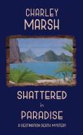 Shattered in Paradise; A Destination Death Mystery di Charley Marsh edito da Timberdoodle Press LLC