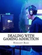 Dealing with Gaming Addiction di MR Nishant K. Baxi edito da Createspace Independent Publishing Platform