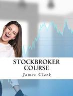 Stockbroker Course di James Clark edito da Createspace Independent Publishing Platform
