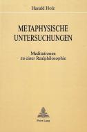 Metaphysische Untersuchungen: Meditationen zu einer Realphilosophie di Harald Holz edito da P.I.E.