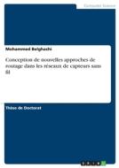 Conception de nouvelles approches de routage  dans les réseaux de capteurs sans fil di Mohammed Belghachi edito da GRIN Verlag