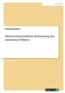 Ethisch-wirtschaftliche Betrachtung des autonomen Fahrens di Vincent Herkert edito da GRIN Verlag