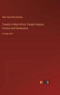 Travels in West Africa: Congo Français, Corisco and Cameroons di Mary Henrietta Kingsley edito da Outlook Verlag