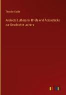 Analecta Lutherana: Briefe und Actenstücke zur Geschichte Luthers di Theodor Kolde edito da Outlook Verlag