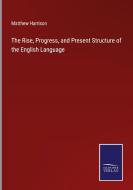 The Rise, Progress, and Present Structure of the English Language di Matthew Harrison edito da Salzwasser-Verlag