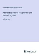 Aesthetic as Science of Expression and General Linguistic di Benedetto Croce, Douglas Ainslie edito da Megali Verlag