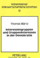 Interessengruppen und Gruppeninteressen in der Demokratie di Thomas Märtz edito da Lang, Peter GmbH