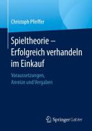 Spieltheorie - Erfolgreich verhandeln im Einkauf di Christoph Pfeiffer edito da Springer-Verlag GmbH