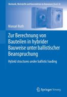 Zur Berechnung von Bauteilen in hybrider Bauweise unter ballistischer Beanspruchung di Manuel Roth edito da Springer Berlin Heidelberg