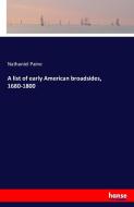 A list of early American broadsides, 1680-1800 di Nathaniel Paine edito da hansebooks