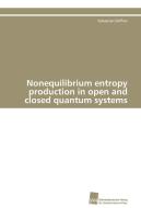 Nonequilibrium entropy production in open and closed quantum systems di Sebastian Deffner edito da Südwestdeutscher Verlag für Hochschulschriften AG  Co. KG
