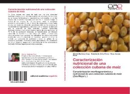 Caracterización nutricional de una colección cubana de maíz di Michel Martínez Cruz, Rodobaldo Ortiz Pérez, Rosa Acosta Roca edito da EAE