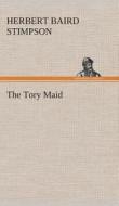 The Tory Maid di Herbert Baird Stimpson edito da TREDITION CLASSICS