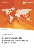 Die Auswirkungen des gesetzlichen Mindestlohns in Deutschland. Eine Zwischenbilanz di Jonas Wirth edito da Studylab