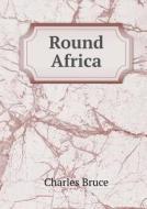 Round Africa di Sir Charles Bruce edito da Book On Demand Ltd.