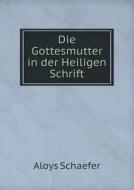 Die Gottesmutter In Der Heiligen Schrift di Aloys Schaefer edito da Book On Demand Ltd.
